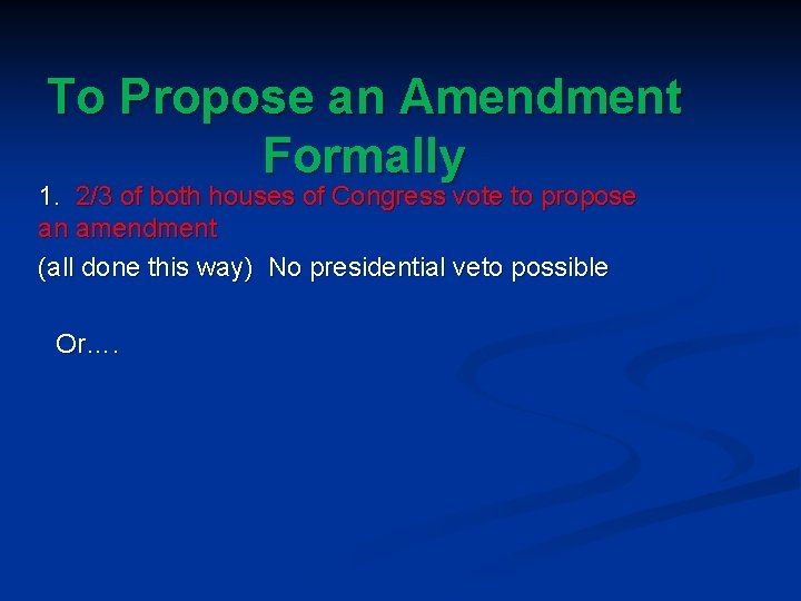 To Propose an Amendment Formally 1. 2/3 of both houses of Congress vote to