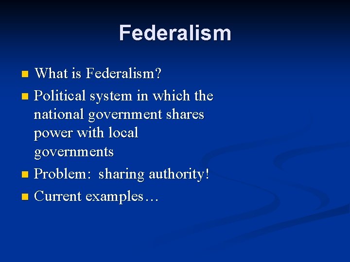 Federalism What is Federalism? n Political system in which the national government shares power