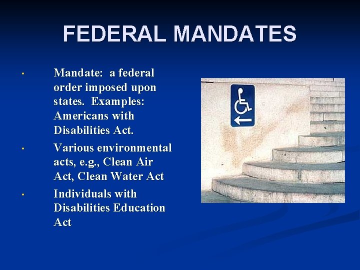 FEDERAL MANDATES • • • Mandate: a federal order imposed upon states. Examples: Americans