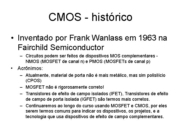 CMOS - histórico • Inventado por Frank Wanlass em 1963 na Fairchild Semiconductor –