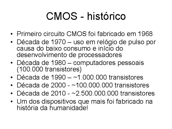 CMOS - histórico • Primeiro circuito CMOS foi fabricado em 1968 • Década de