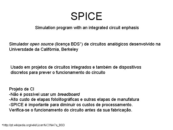 SPICE Simulation program with an integrated circuit enphasis Simulador open source (licença BDS*) de
