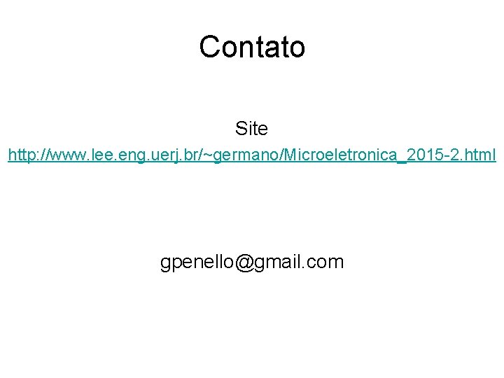 Contato Site http: //www. lee. eng. uerj. br/~germano/Microeletronica_2015 -2. html gpenello@gmail. com 