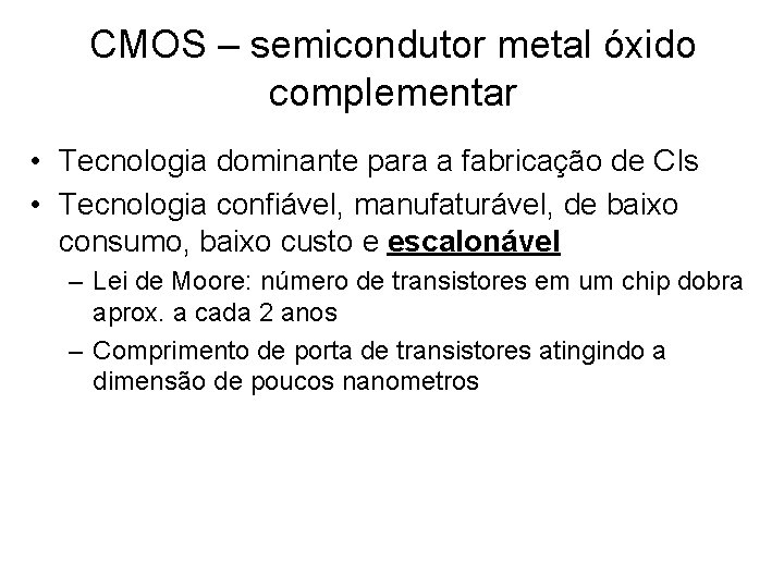 CMOS – semicondutor metal óxido complementar • Tecnologia dominante para a fabricação de CIs