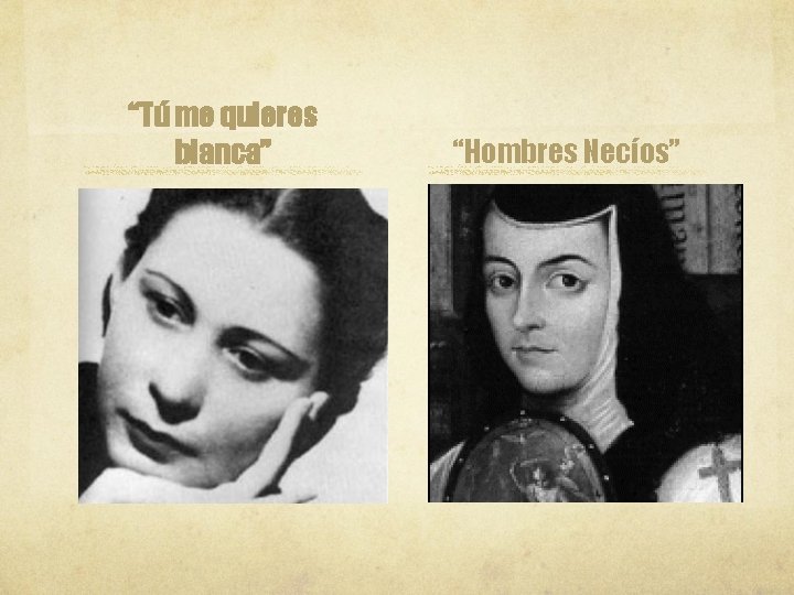 “Tú me quieres blanca” “Hombres Necíos” 