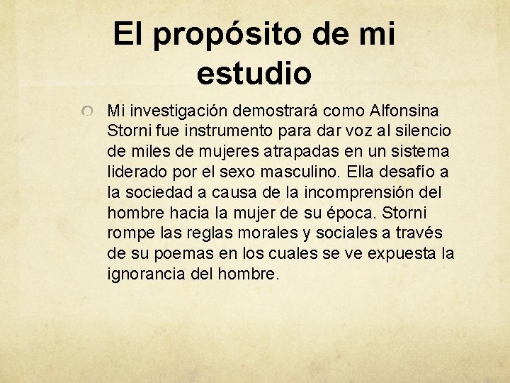El propósito de mi estudio Mi investigación demostrará como Alfonsina Storni fue instrumento para