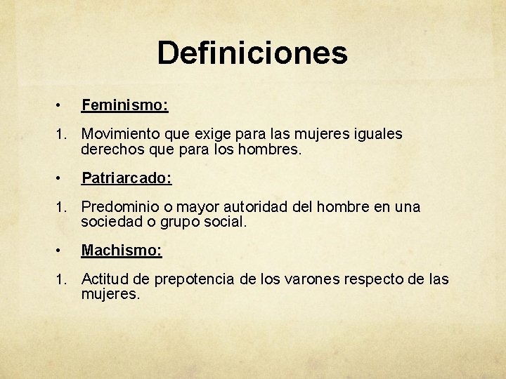 Definiciones • Feminismo: 1. Movimiento que exige para las mujeres iguales derechos que para