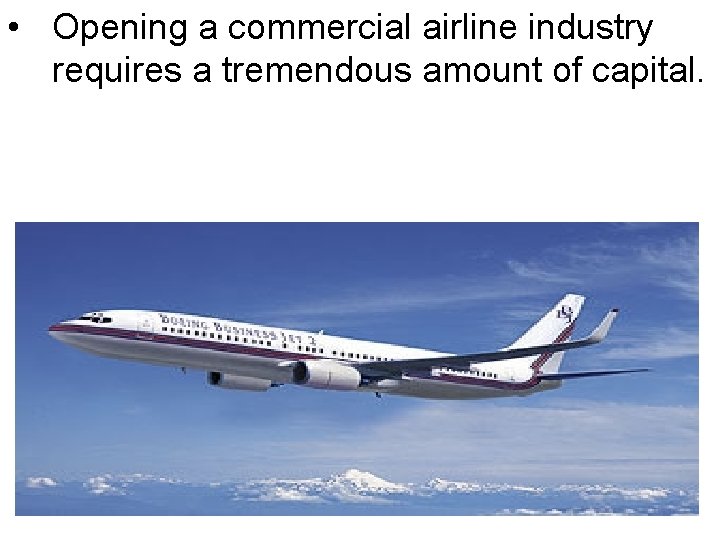 • Opening a commercial airline industry requires a tremendous amount of capital. • Opening a commercial airline industry requires a tremendous amount of capital.
