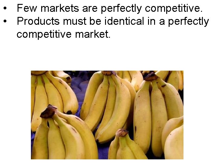 • Few markets are perfectly competitive. • Products must be identical in a • Few markets are perfectly competitive. • Products must be identical in a