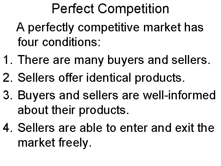 Perfect Competition A perfectly competitive market has four conditions: 1. There are many buyers Perfect Competition A perfectly competitive market has four conditions: 1. There are many buyers
