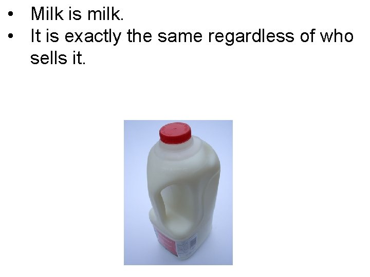 • Milk is milk. • It is exactly the same regardless of who • Milk is milk. • It is exactly the same regardless of who