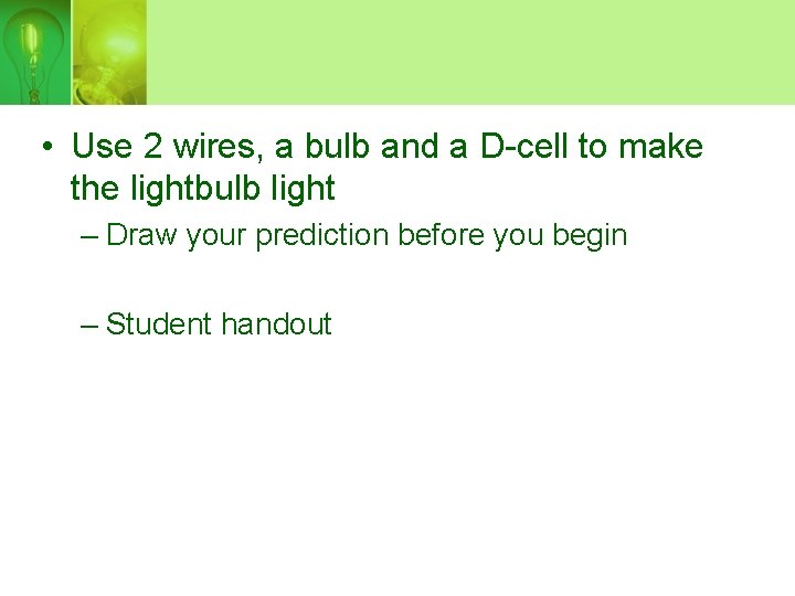  • Use 2 wires, a bulb and a D-cell to make the lightbulb