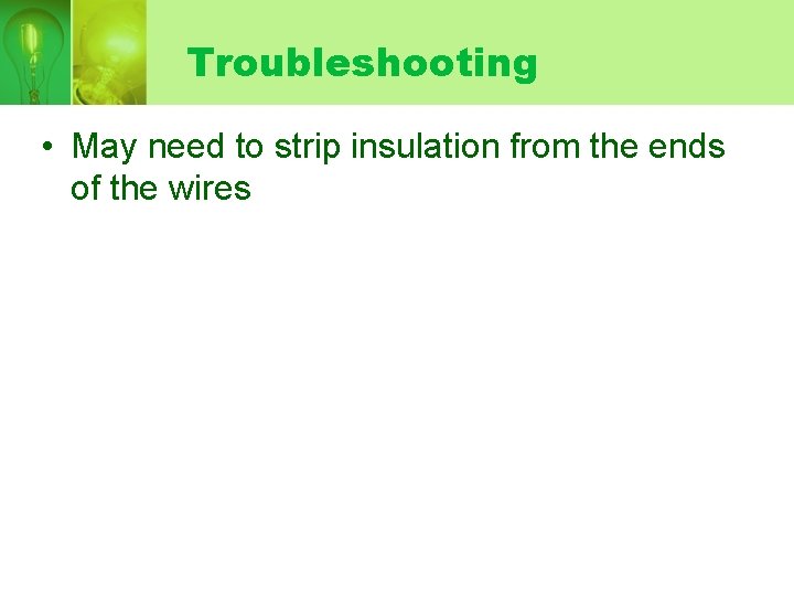 Troubleshooting • May need to strip insulation from the ends of the wires 