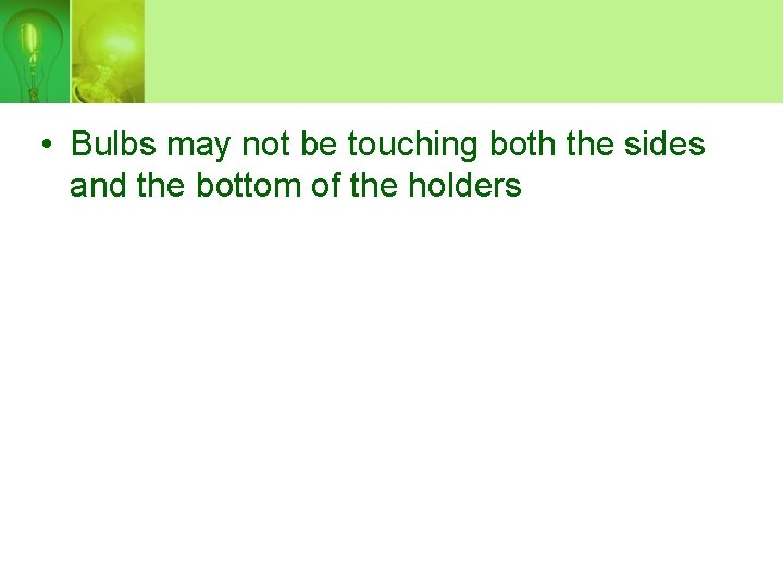  • Bulbs may not be touching both the sides and the bottom of