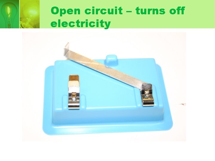 Open circuit – turns off electricity 