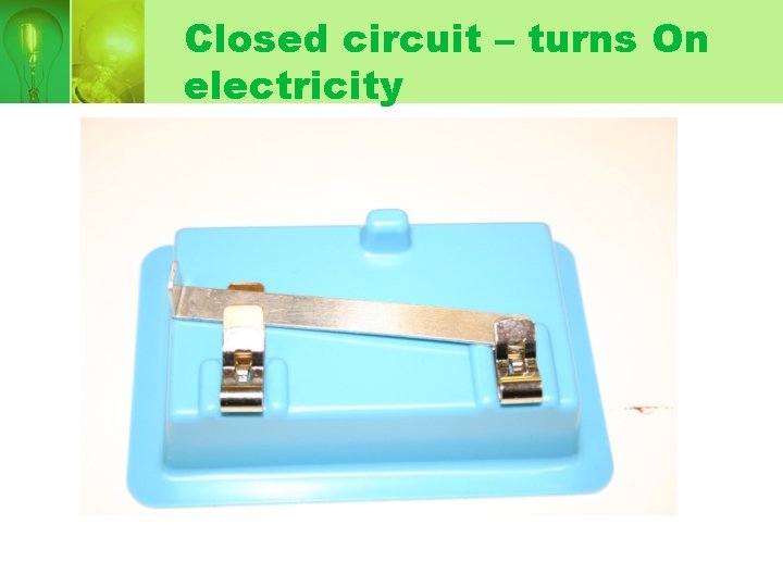Closed circuit – turns On electricity 