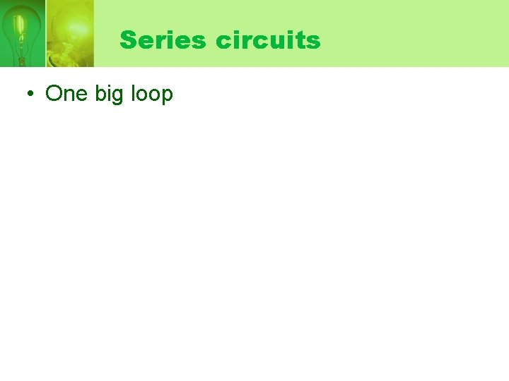 Series circuits • One big loop 