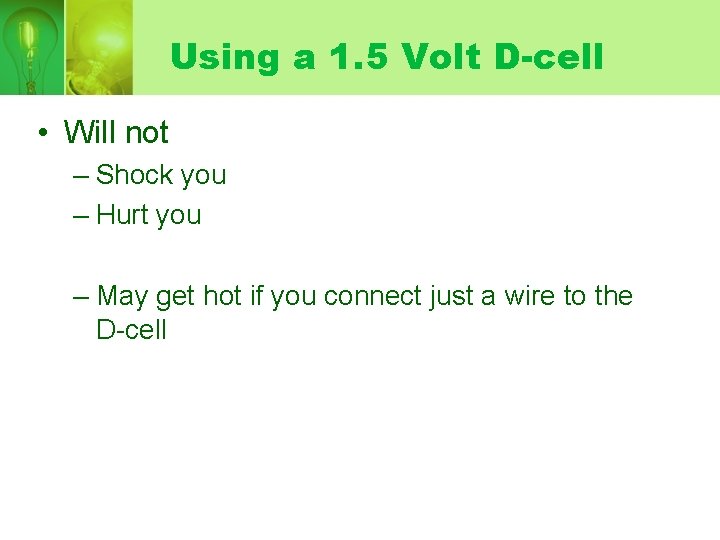 Using a 1. 5 Volt D-cell • Will not – Shock you – Hurt