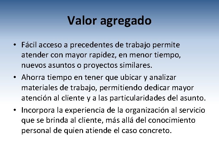 Valor agregado • Fácil acceso a precedentes de trabajo permite atender con mayor rapidez,