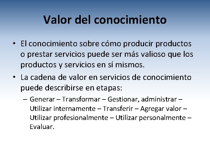Valor del conocimiento • El conocimiento sobre cómo producir productos o prestar servicios puede