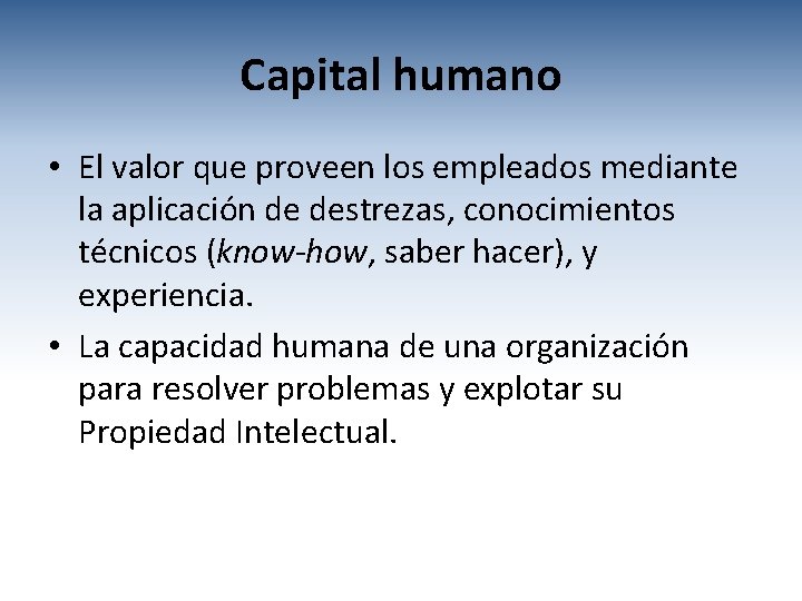 Capital humano • El valor que proveen los empleados mediante la aplicación de destrezas,