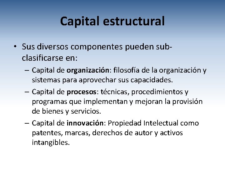 Capital estructural • Sus diversos componentes pueden subclasificarse en: – Capital de organización: filosofía