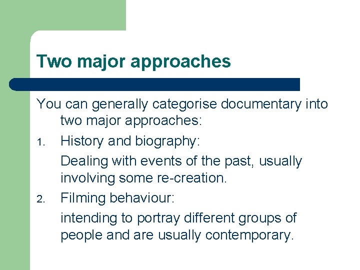 Two major approaches You can generally categorise documentary into two major approaches: 1. History