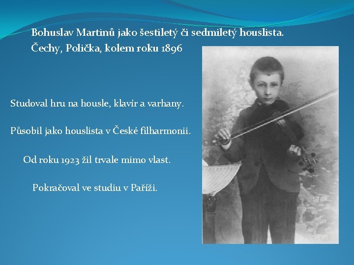 Bohuslav Martinů jako šestiletý či sedmiletý houslista. Čechy, Polička, kolem roku 1896 Studoval hru