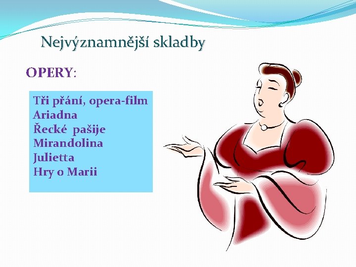 Nejvýznamnější skladby OPERY: Tři přání, opera-film Ariadna Řecké pašije Mirandolina Julietta Hry o Marii