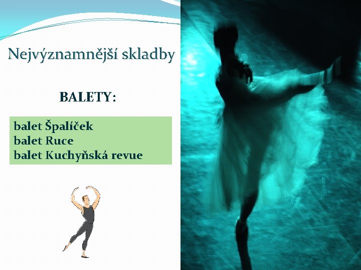 Nejvýznamnější skladby BALETY: balet Špalíček balet Ruce balet Kuchyňská revue 