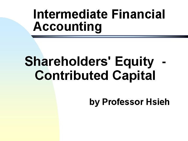 Intermediate Financial Accounting Shareholders' Equity Contributed Capital by Professor Hsieh 