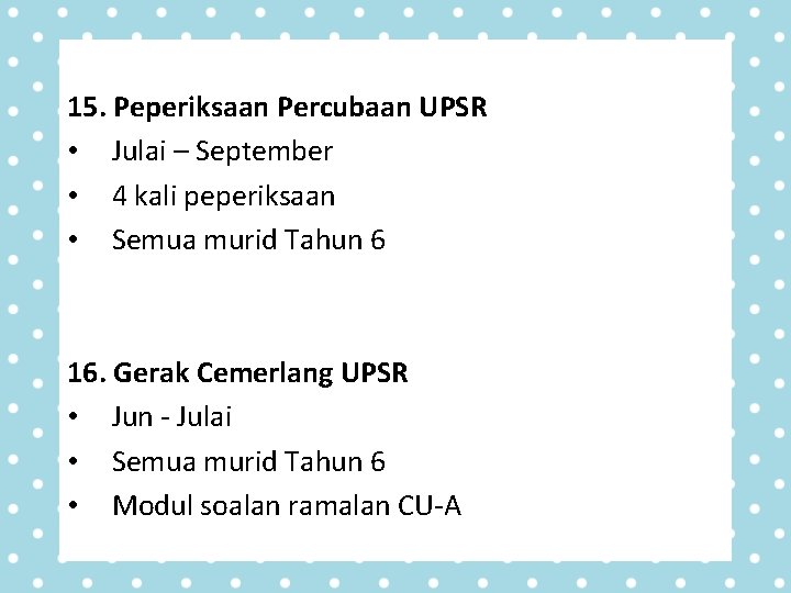 15. Peperiksaan Percubaan UPSR • Julai – September • 4 kali peperiksaan • Semua 15. Peperiksaan Percubaan UPSR • Julai – September • 4 kali peperiksaan • Semua