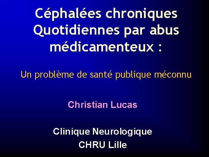 Céphalées chroniques Quotidiennes par abus médicamenteux : Un problème de santé publique méconnu Christian