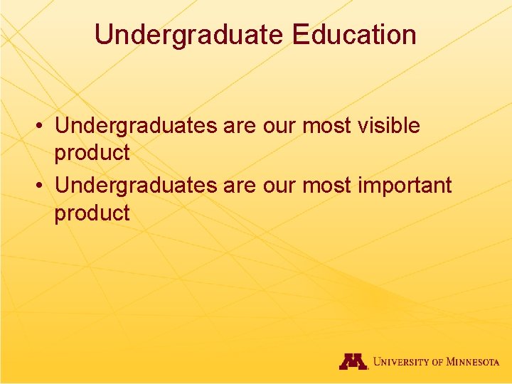 Undergraduate Education • Undergraduates are our most visible product • Undergraduates are our most