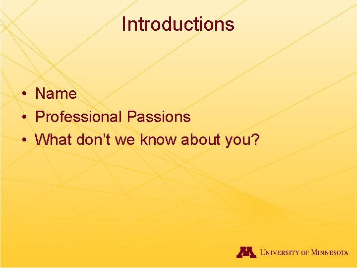 Introductions • Name • Professional Passions • What don’t we know about you? 