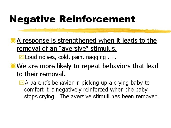 Negative Reinforcement z A response is strengthened when it leads to the removal of