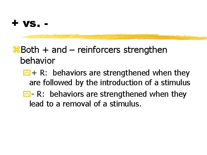 + vs. z. Both + and – reinforcers strengthen behavior y+ R: behaviors are