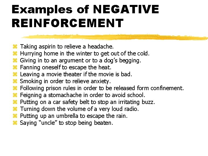 Examples of NEGATIVE REINFORCEMENT z z z Taking aspirin to relieve a headache. Hurrying