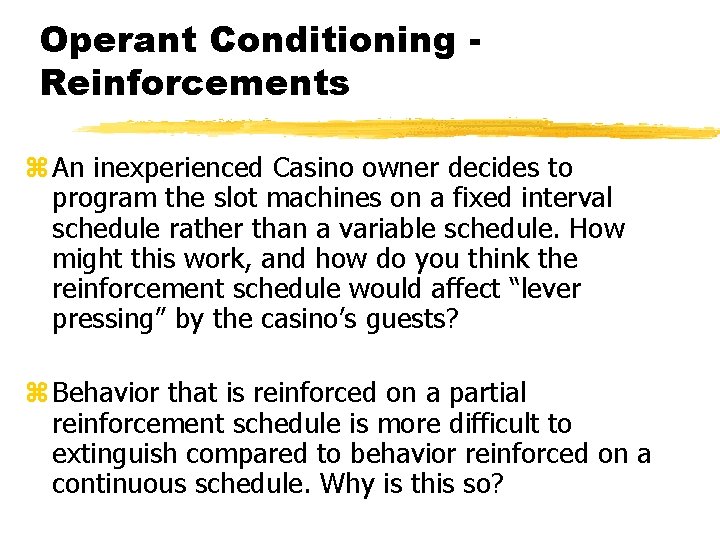 Operant Conditioning Reinforcements z An inexperienced Casino owner decides to program the slot machines