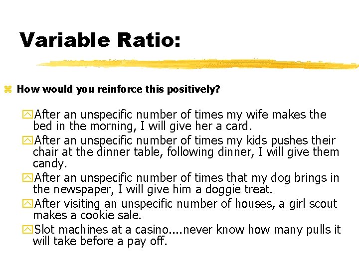 Variable Ratio: z How would you reinforce this positively? y. After an unspecific number