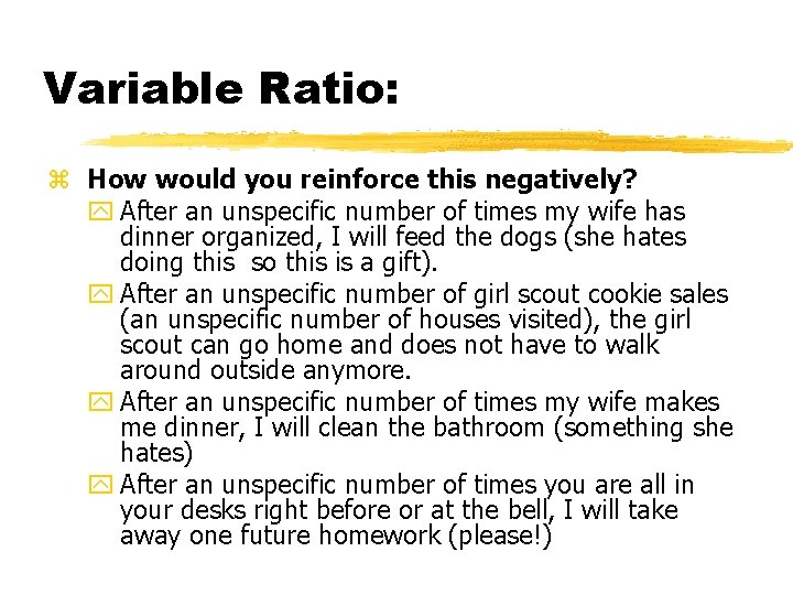 Variable Ratio: z How would you reinforce this negatively? y After an unspecific number