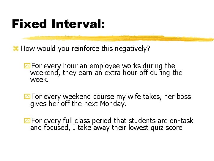 Fixed Interval: z How would you reinforce this negatively? y. For every hour an