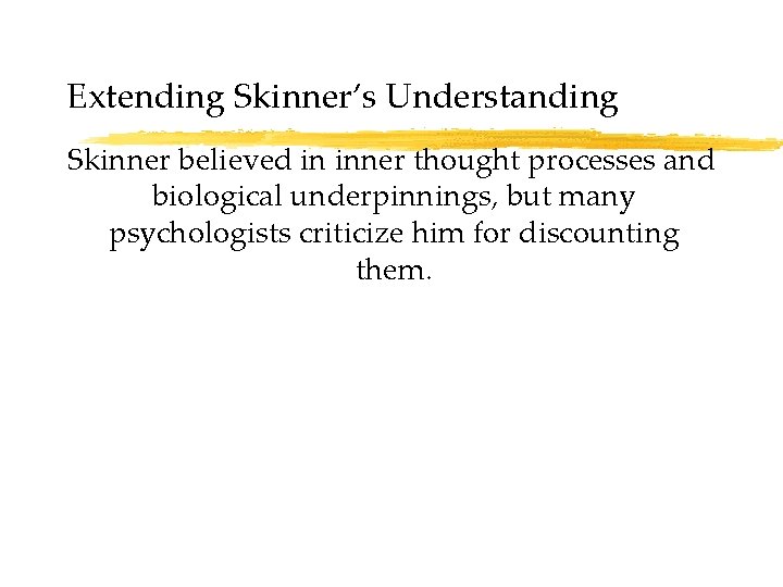 Extending Skinner’s Understanding Skinner believed in inner thought processes and biological underpinnings, but many