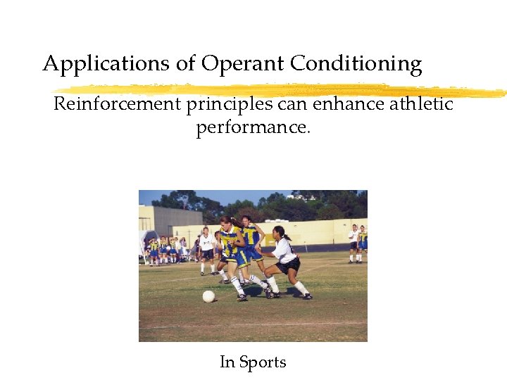 Applications of Operant Conditioning Reinforcement principles can enhance athletic performance. In Sports 