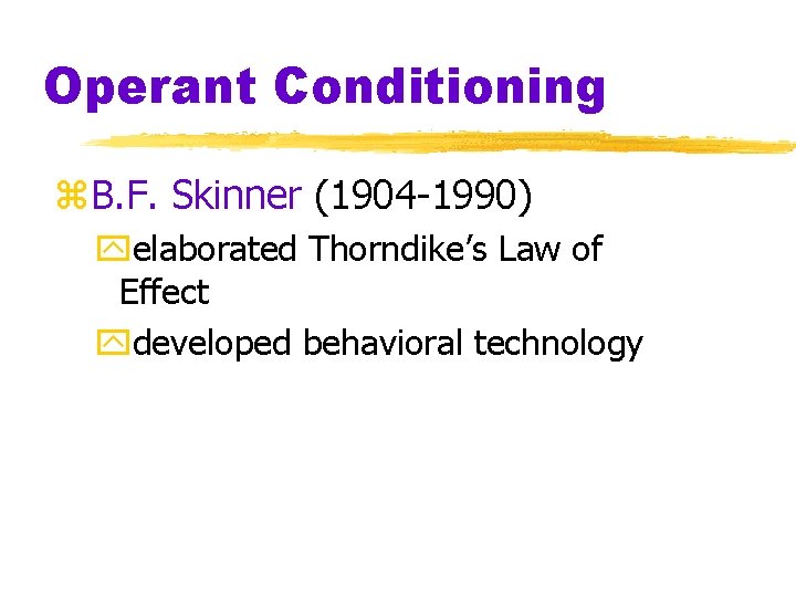 Operant Conditioning z. B. F. Skinner (1904 -1990) yelaborated Thorndike’s Law of Effect ydeveloped