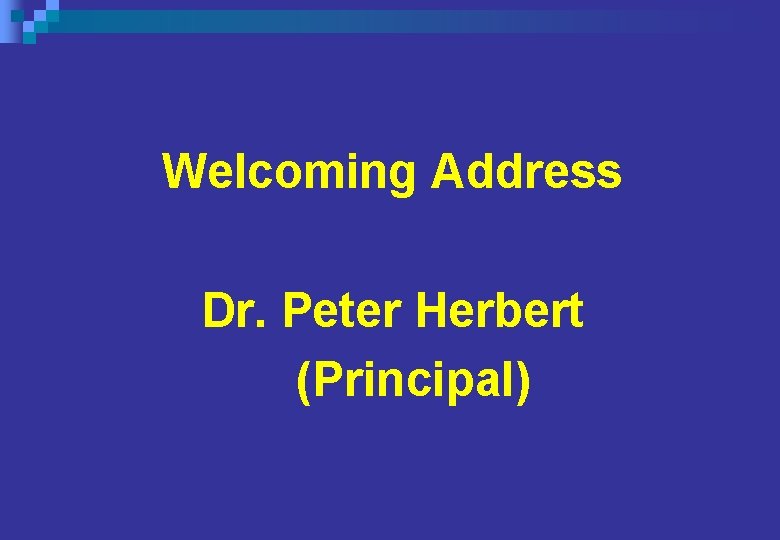 Welcoming Address Dr. Peter Herbert (Principal) Welcoming Address Dr. Peter Herbert (Principal)