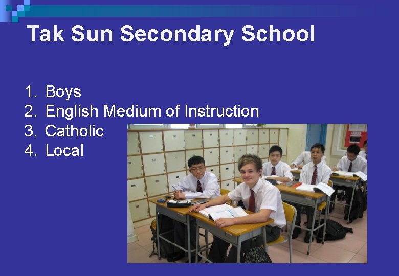 Tak Sun Secondary School 1. 2. 3. 4. Boys English Medium of Instruction Catholic Tak Sun Secondary School 1. 2. 3. 4. Boys English Medium of Instruction Catholic