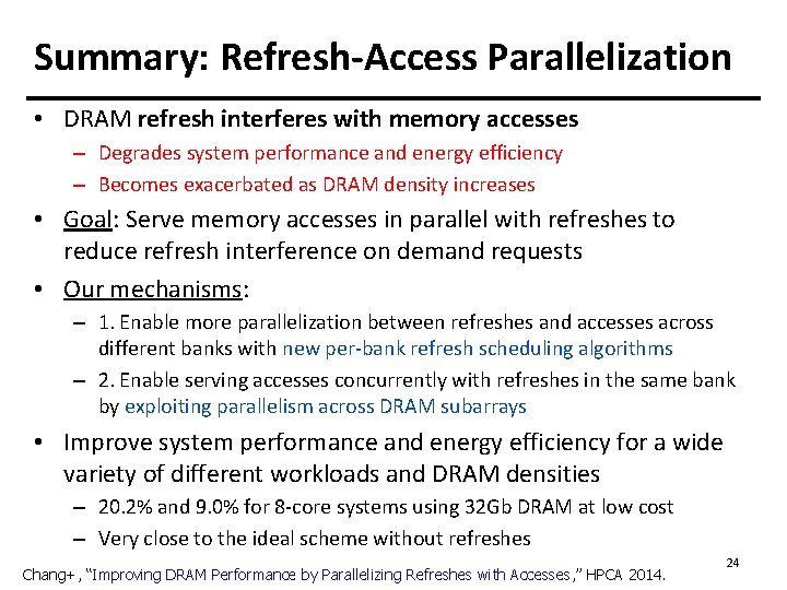 Summary: Refresh-Access Parallelization • DRAM refresh interferes with memory accesses – Degrades system performance