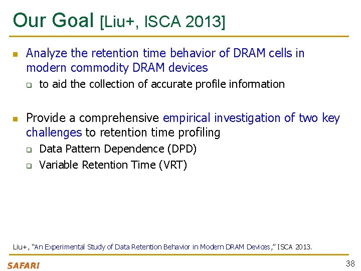 Our Goal [Liu+, ISCA 2013] n Analyze the retention time behavior of DRAM cells