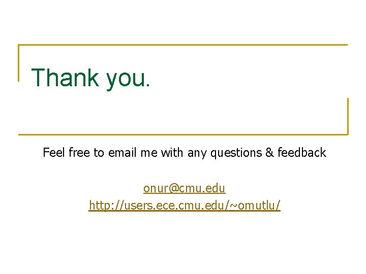 Thank you. Feel free to email me with any questions & feedback onur@cmu. edu